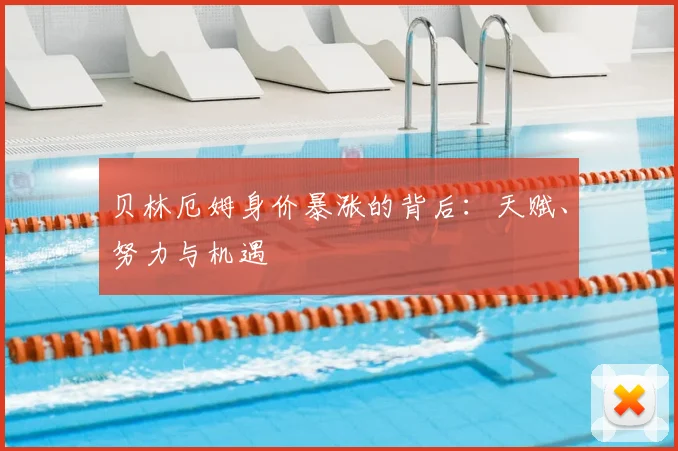 贝林厄姆身价暴涨的背后:天赋、努力与机遇