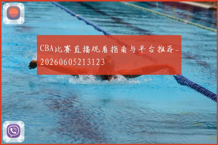 CBA比赛直播观看指南与平台推荐_20260605213123